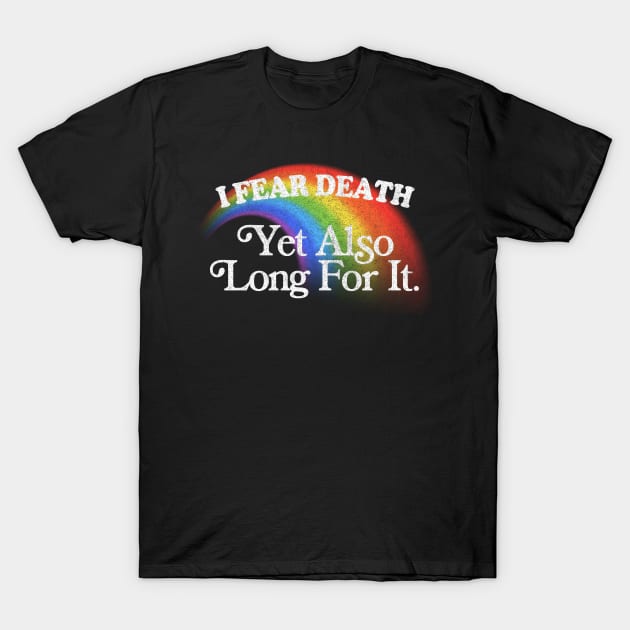 I Fear Death Yet Also Long For It / Nihilist Meme Design T-Shirt by DankFutura